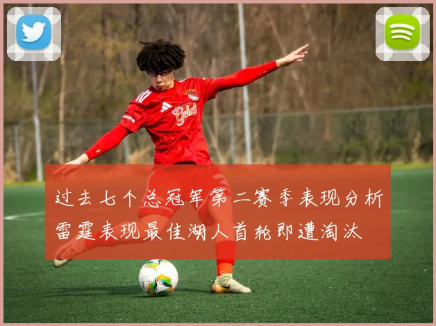过去七个总冠军第二赛季表现分析雷霆表现最佳湖人首轮即遭淘汰