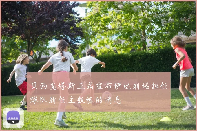贝西克塔斯正式宣布伊达利诺担任球队新任主教练的消息